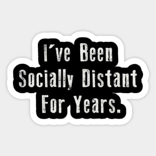 I've Been Socially Distant For years. Sticker